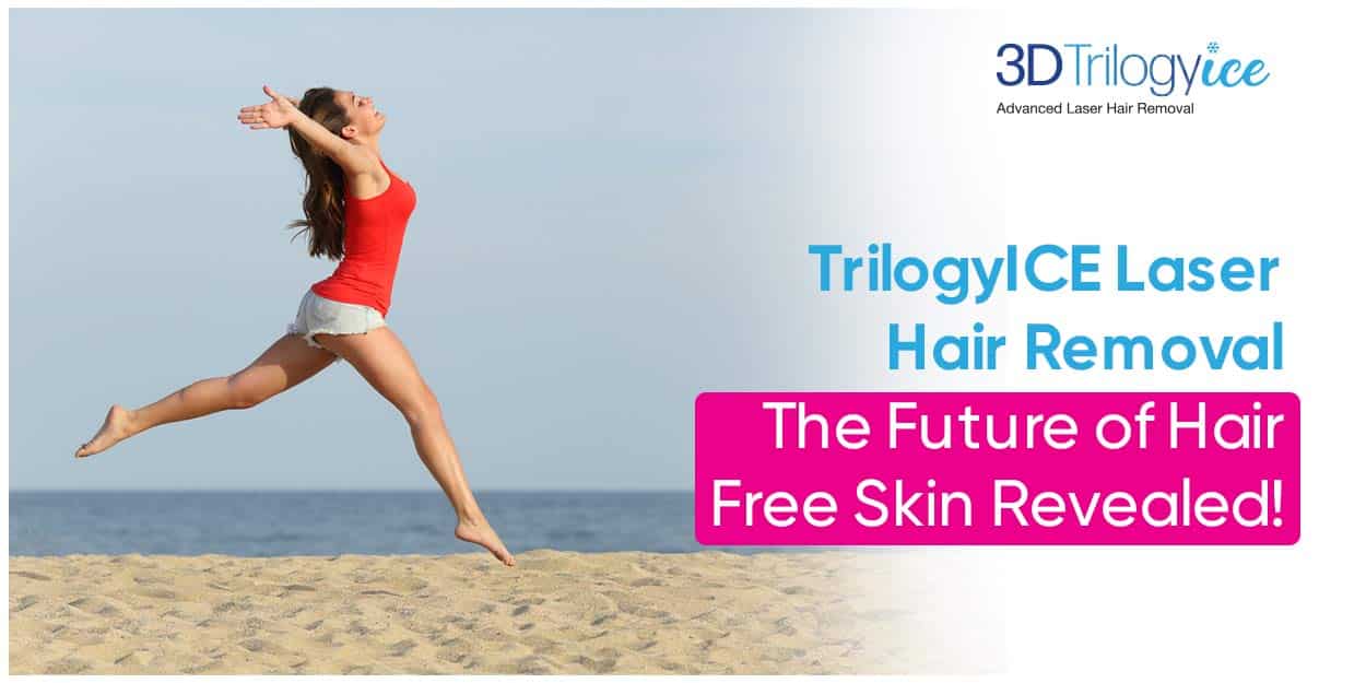3D TrilogyICE Laser Hair Removal | The Future of Hair-Free Skin Revealed