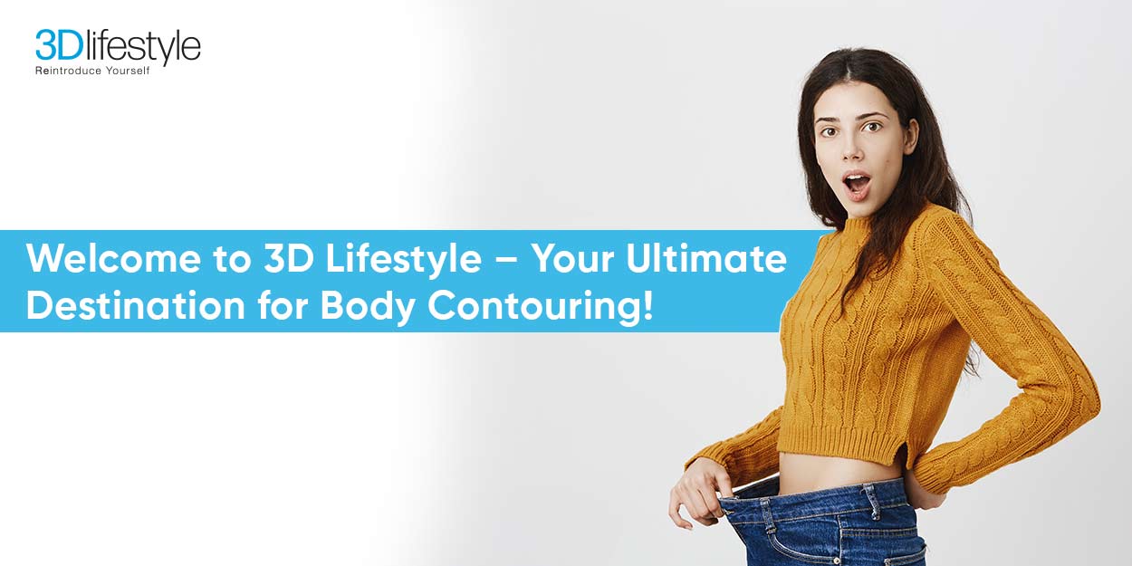Welcome to 3D Lifestyle – Your Ultimate Destination for Body Contouring!