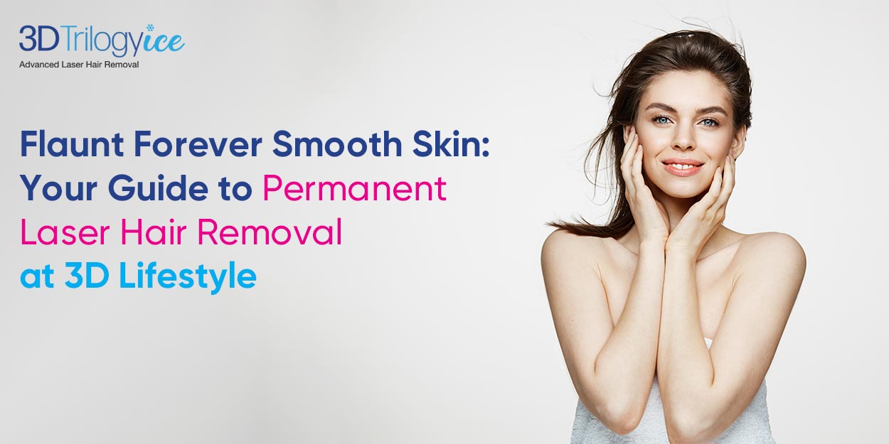 Permanent Laser Hair Removal at 3D Lifestyle