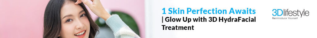 Skin Perfection Awaits | Glow Up with 3D HydraFacial Treatment
