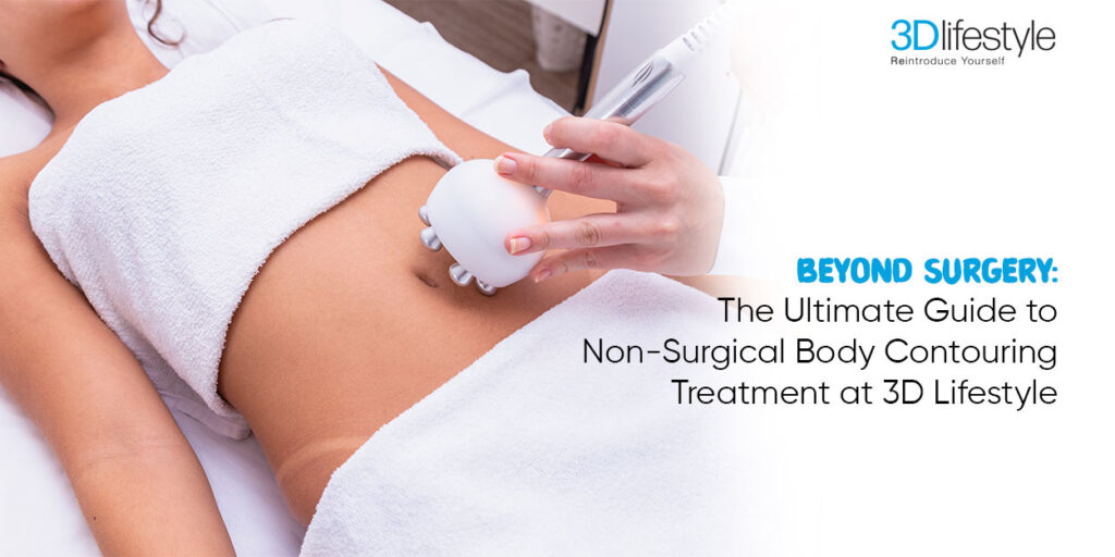 The Ultimate Guide to Non-Surgical Body Contouring Treatment at 3D Lifestyle