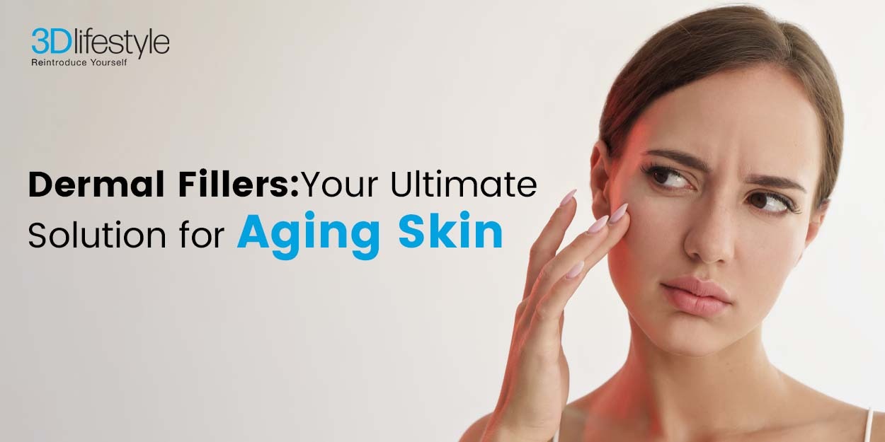 3D Dermal Fillers Treatments: Your Ultimate Solution for Aging Skin