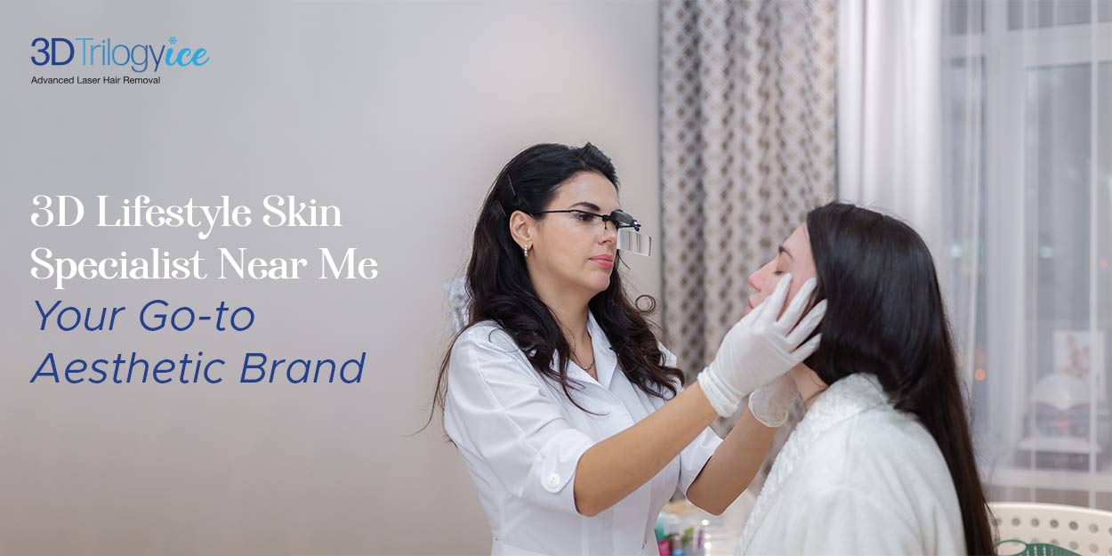 3D Lifestyle Skin Specialist Near Me | Your Go-to Aesthetic Brand