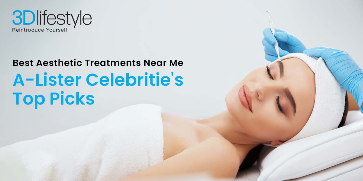Best Aesthetic Treatments Near Me | A-Lister Celebrities' Top Picks