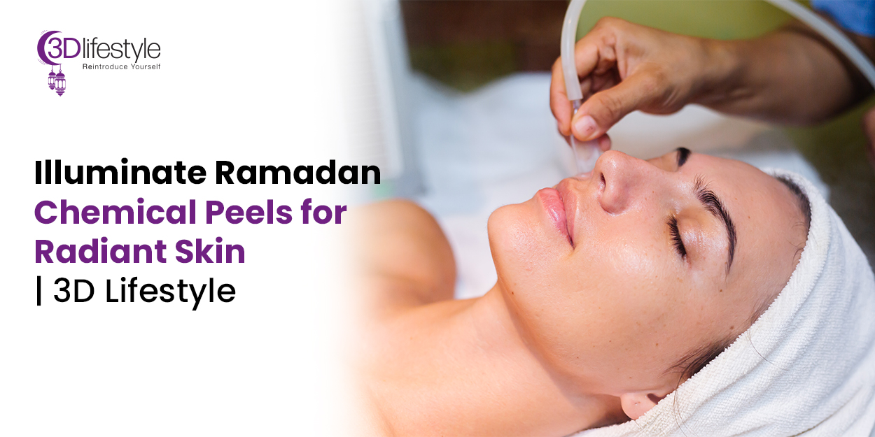 Illuminate Ramadan: Chemical Peels for Radiant Skin | 3D Lifestyle