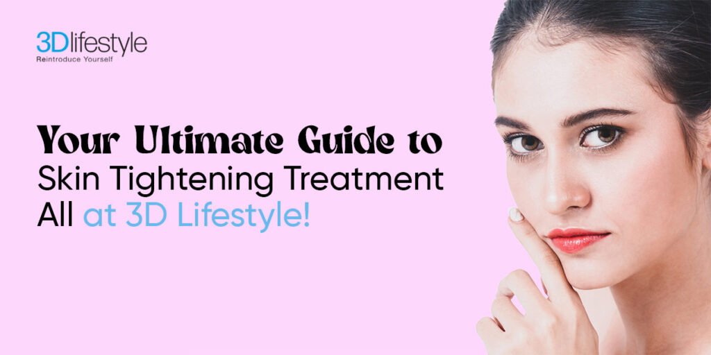 Your Ultimate Guide to Skin Tightening Treatments | All at 3D Lifestyle!