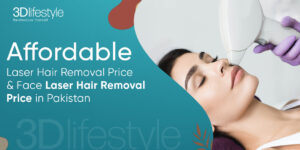 Affordable Laser Hair Removal Price & Face Laser Hair Removal Price in Pakistan