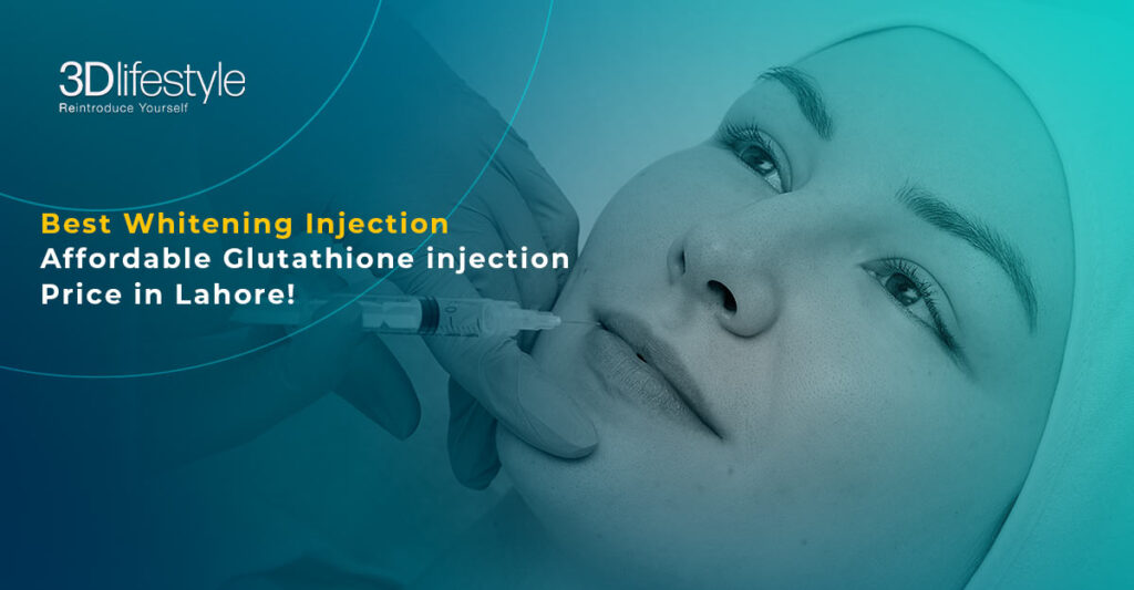 Best Skin Whitening Injections | Affordable Glutathione injection Price in Lahore!