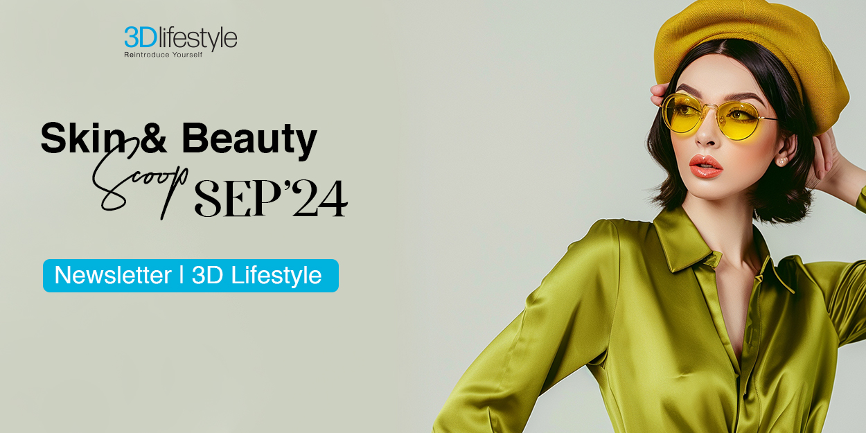 Skin & Beauty Scoop SEP’24 | Newsletter | 3D Lifestyle