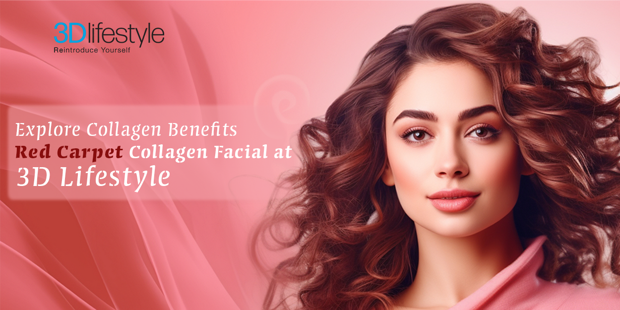 Explore Collagen Benefits | Red Carpet Collagen Facial at 3D Lifestyle