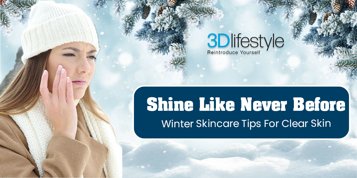 Shine Like Never Before: Winter Skincare Tips For Clear Skin